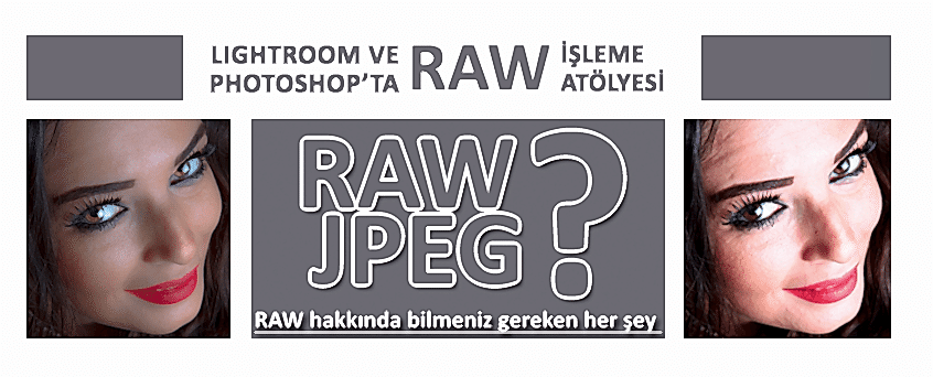RAW İşleme Atölyesi – RAW Hakkında Merak Ettiğiniz Herşey